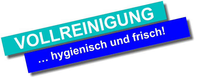 … hygienisch und frisch! VOLLREINIGUNG